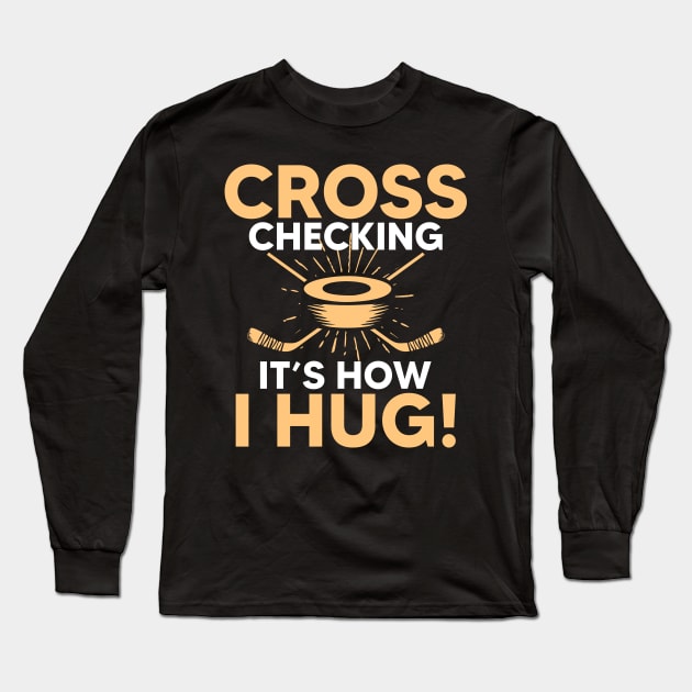 Cross Checking It s How I Hug Hockey Long Sleeve T-Shirt by AngelBeez29